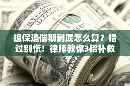 武汉担保追偿期到底怎么算？错过别慌！律师教你3招补救