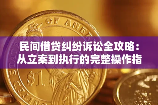 武汉民间借贷纠纷诉讼全攻略：从立案到执行的完整操作指南