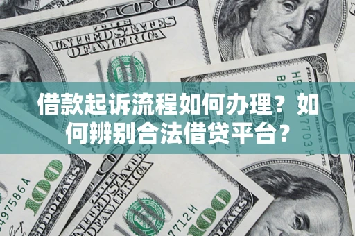 武汉借款起诉流程如何办理？如何辨别合法借贷平台？