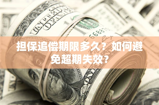 武汉担保追偿期限多久?如何避免超期失效? 武汉担保追偿期限多久?如何避免超期失效?