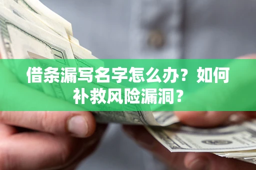 武汉借条漏写名字怎么办？如何补救风险漏洞？