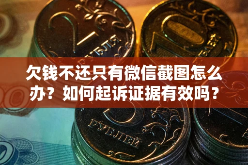 武汉欠钱不还只有微信截图怎么办？如何起诉证据有效吗？