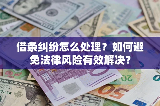 武汉借条纠纷怎么处理？如何避免法律风险有效解决？