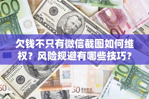武汉欠钱不只有微信截图如何维权？风险规避有哪些技巧？