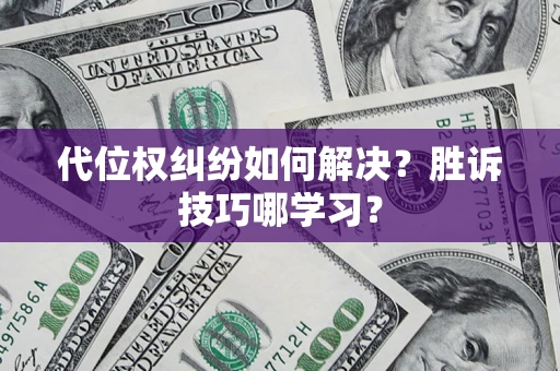 武汉代位权纠纷如何解决？胜诉技巧哪学习？