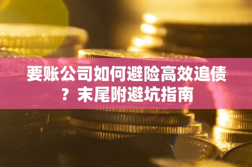 武汉要账公司如何避险高效追债？末尾附避坑指南