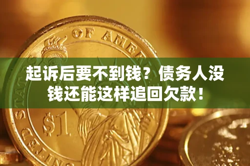 武汉起诉后要不到钱？债务人没钱还能这样追回欠款！