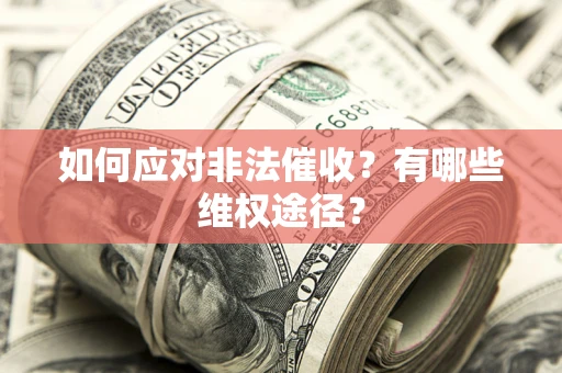 武汉如何应对非法催收？有哪些维权途径？