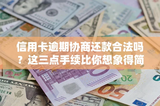 武汉信用卡逾期协商还款合法吗？这三点手续比你想象得简单