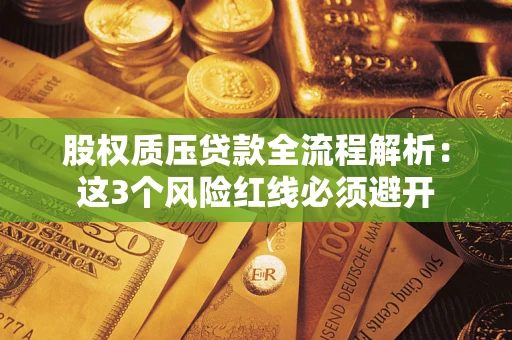 武汉股权质压贷款全流程解析：这3个风险红线必须避开