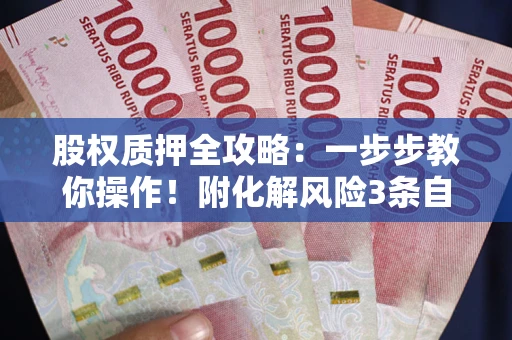 武汉股权质押全攻略：一步步教你操作！附化解风险3条自救法则