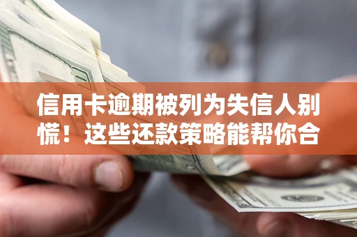 武汉信用卡逾期被列为失信人别慌！这些还款策略能帮你合法止损