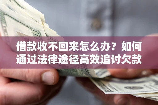 武汉借款收不回来怎么办?如何通过法律途径高效追讨欠款? 武汉借款收不回来怎么办?如何通过法律途径高效追讨欠款?