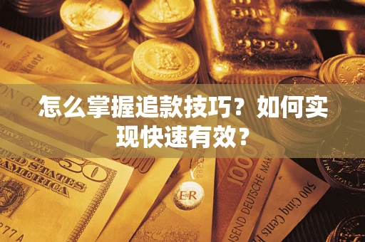 武汉怎么掌握追款技巧？如何实现快速有效？