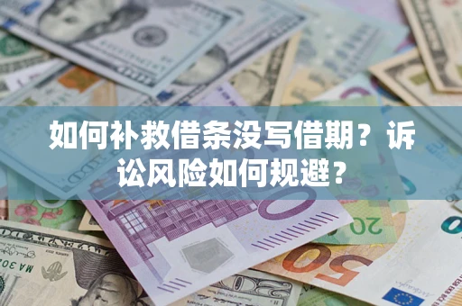 武汉如何补救借条没写借期？诉讼风险如何规避？