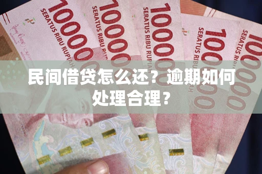 武汉民间借贷怎么还？逾期如何处理合理？