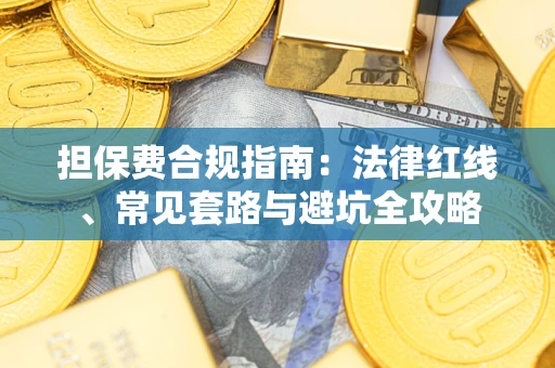 武汉担保费合规指南：法律红线、常见套路与避坑全攻略