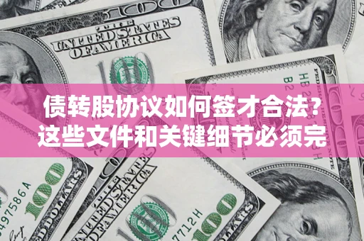 武汉债转股协议如何签才合法？这些文件和关键细节必须完整