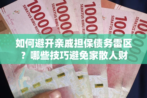 武汉如何避开亲戚担保债务雷区？哪些技巧避免家散人财