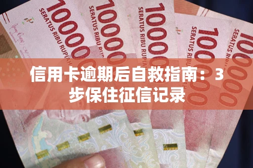 武汉信用卡逾期后自救指南：3步保住征信记录