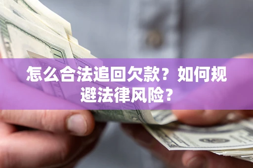 武汉怎么合法追回欠款？如何规避法律风险？
