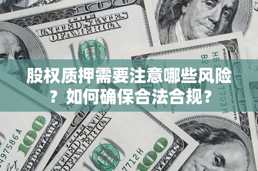 武汉股权质押需要注意哪些风险？如何确保合法合规？