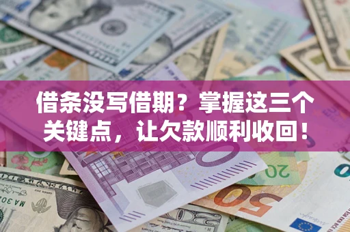 武汉借条没写借期？掌握这三个关键点，让欠款顺利收回！