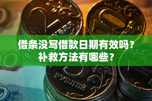 武汉借条没写借款日期有效吗?补救方法有哪些? 武汉借条没写借款日期有效吗?补救方法有哪些?