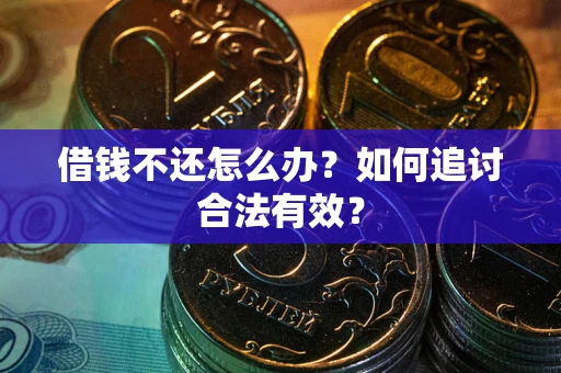 武汉借钱不还怎么办？如何追讨合法有效？