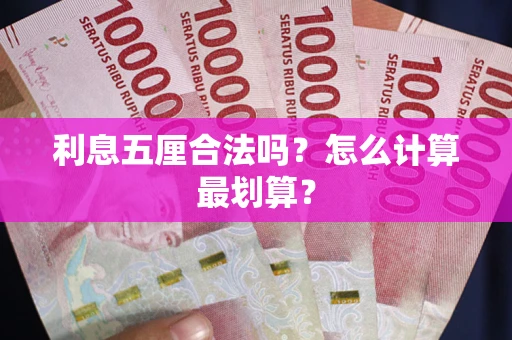 武汉利息五厘合法吗？怎么计算最划算？