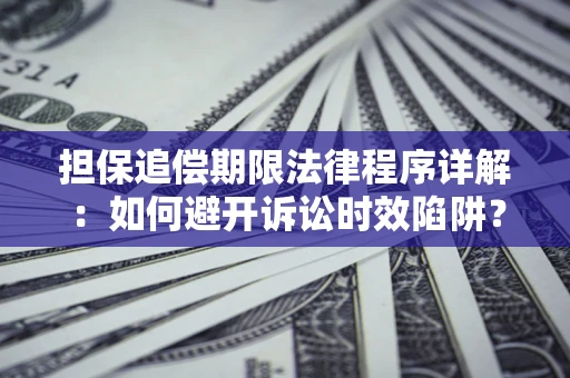 武汉担保追偿期限法律程序详解：如何避开诉讼时效陷阱？