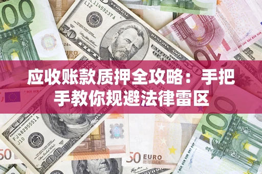 武汉应收账款质押全攻略：手把手教你规避法律雷区