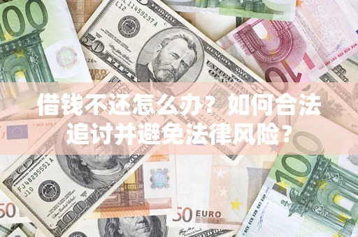 武汉借钱不还怎么办？如何合法追讨并避免法律风险？