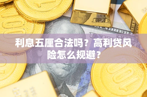武汉利息五厘合法吗？高利贷风险怎么规避？