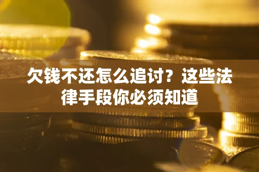 武汉欠钱不还怎么追讨？这些法律手段你必须知道