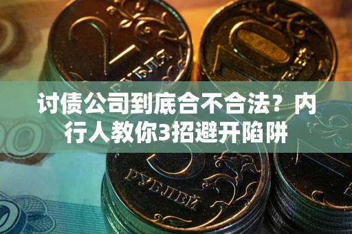 武汉讨债公司到底合不合法？内行人教你3招避开陷阱