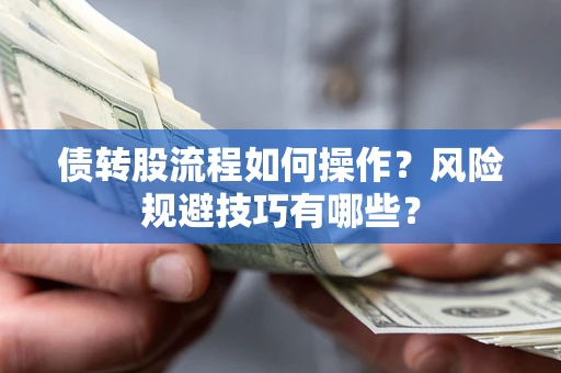 武汉债转股流程如何操作？风险规避技巧有哪些？