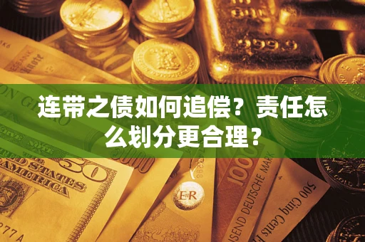武汉连带之债如何追偿？责任怎么划分更合理？