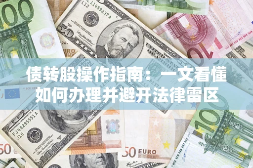 武汉债转股操作指南：一文看懂如何办理并避开法律雷区
