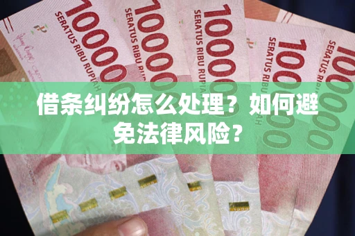 武汉借条纠纷怎么处理？如何避免法律风险？