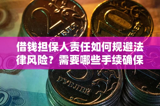 武汉借钱担保人责任如何规避法律风险？需要哪些手续确保安全？