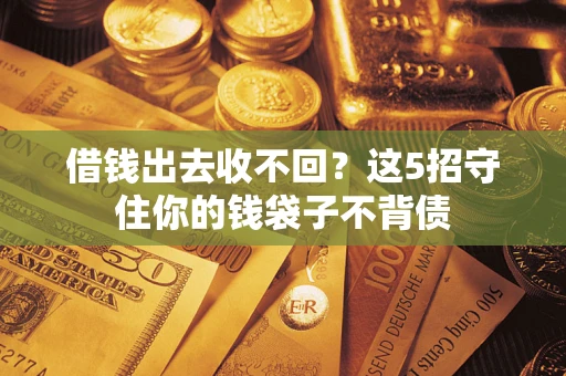 武汉借钱出去收不回？这5招守住你的钱袋子不背债