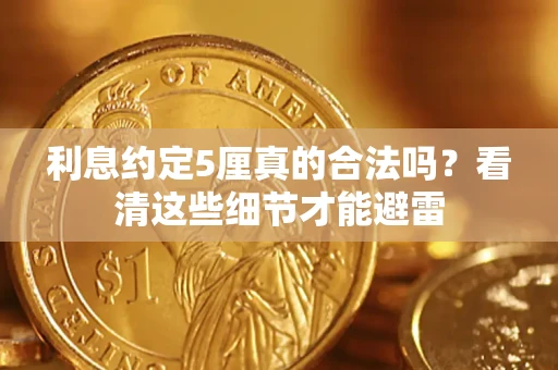 武汉利息约定5厘真的合法吗？看清这些细节才能避雷
